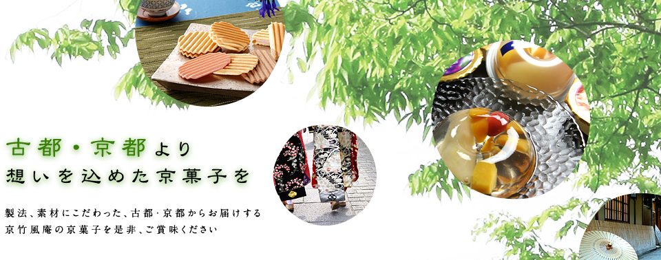 「古都・京都より想いを込めた京菓子を」製法、素材にこだわった、古都・京都からお届けする京竹風庵の京菓子を是非、ご賞味ください。